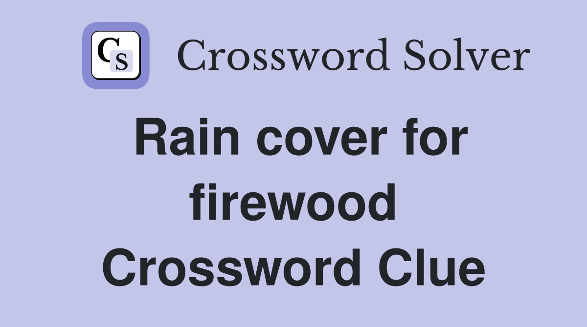 Rain cover for firewood Crossword Clue