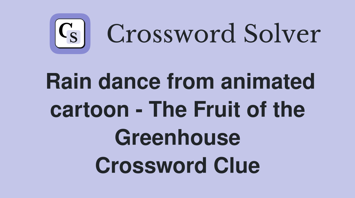 Rain dance from animated cartoon - The Fruit of the Greenhouse Crossword Clue