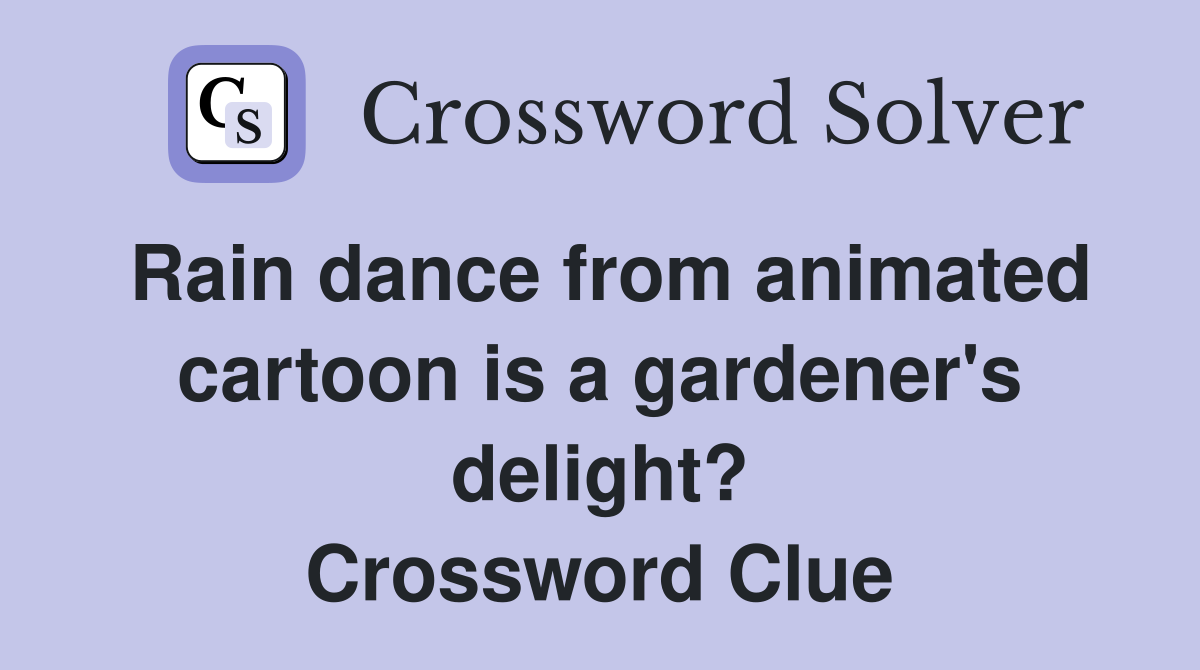 Rain dance from animated cartoon is a gardener's delight? Crossword Clue