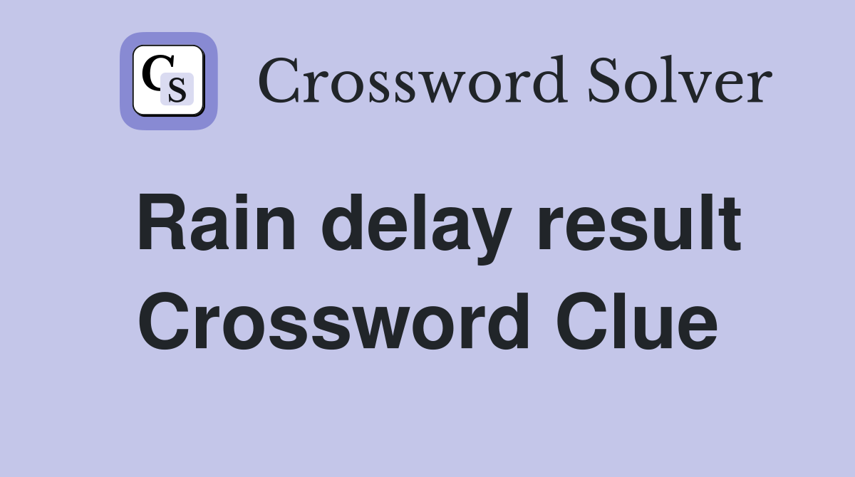 Rain delay result Crossword Clue