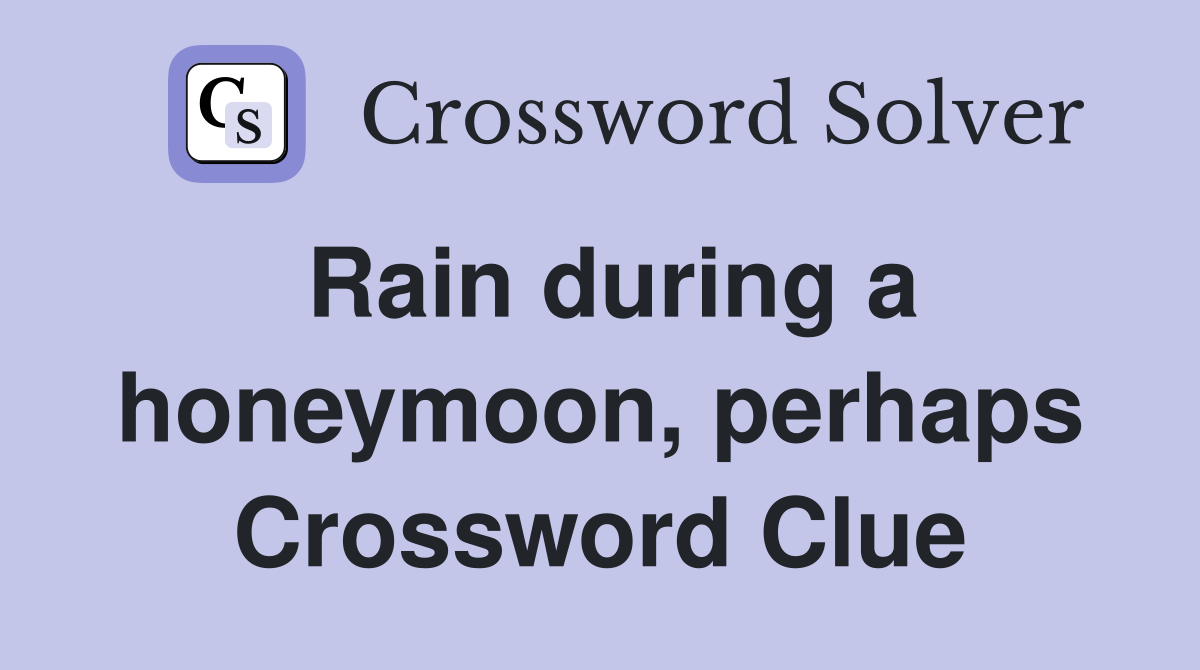 Rain during a honeymoon, perhaps Crossword Clue