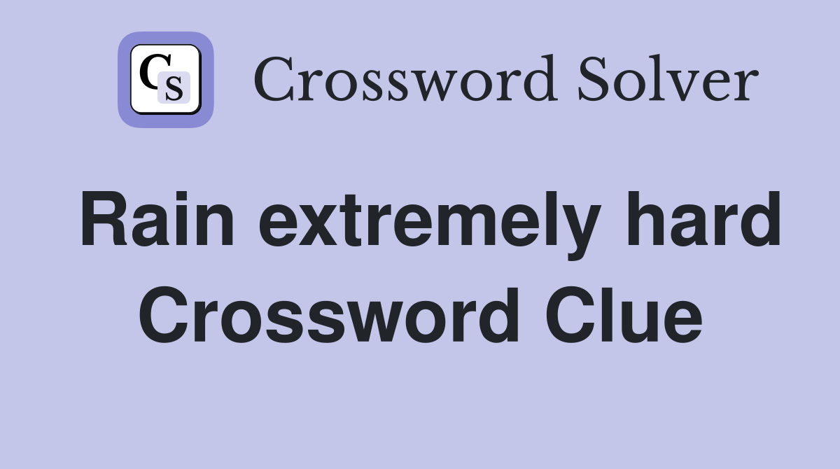 Rain extremely hard Crossword Clue