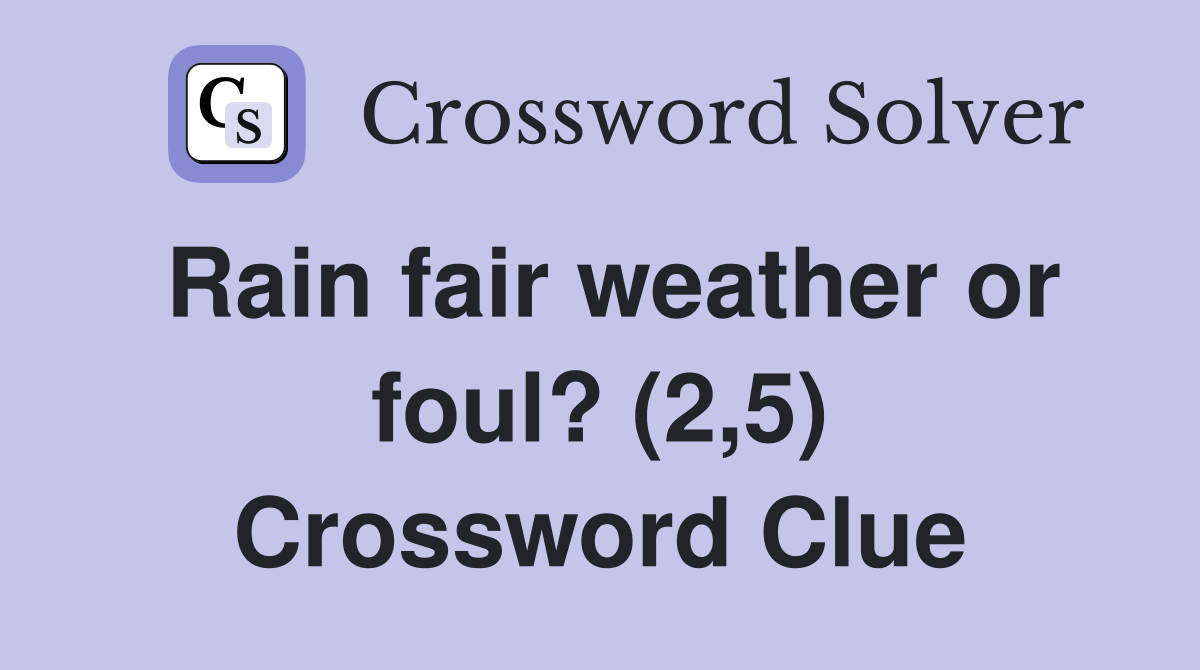 Rain fair weather or foul? (2,5) Crossword Clue