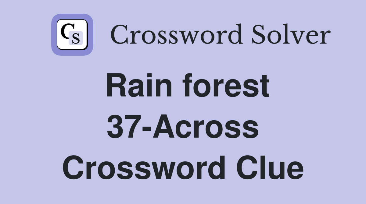 Rain forest 37-Across Crossword Clue
