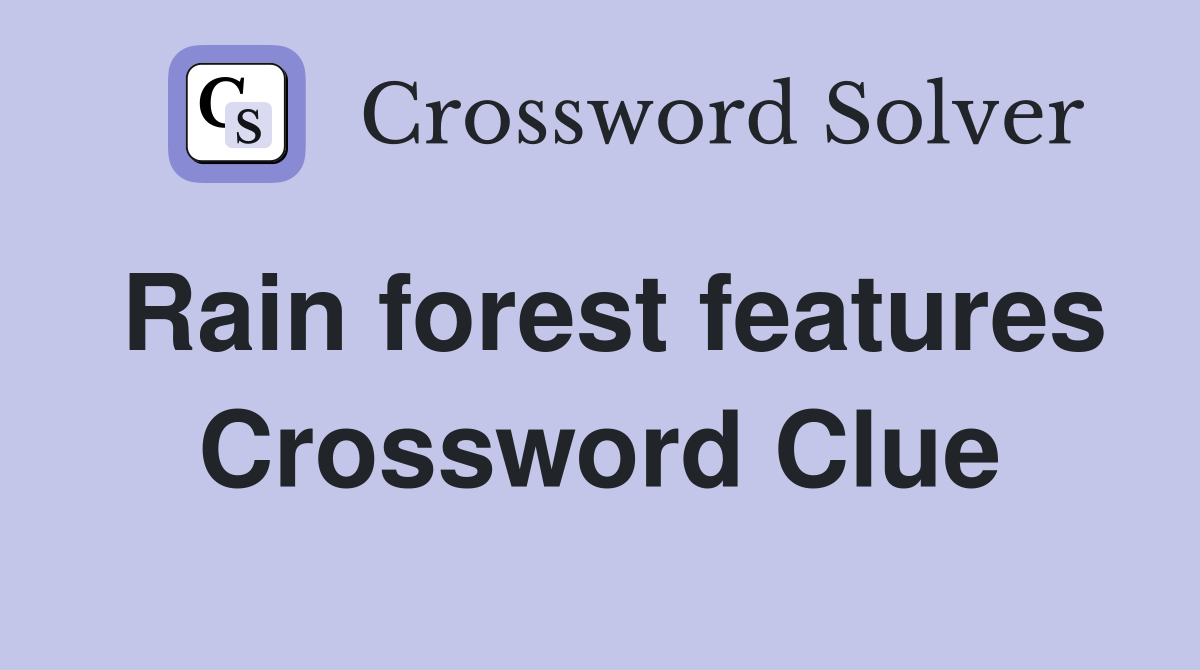 Rain forest features Crossword Clue
