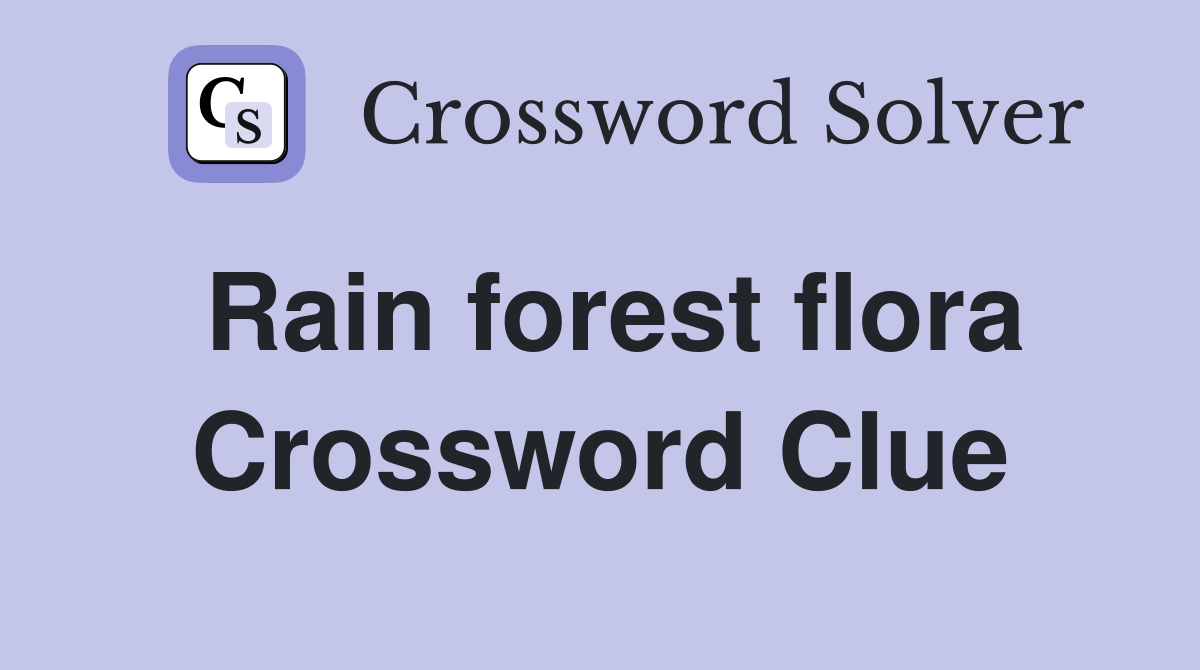 Rain forest flora Crossword Clue