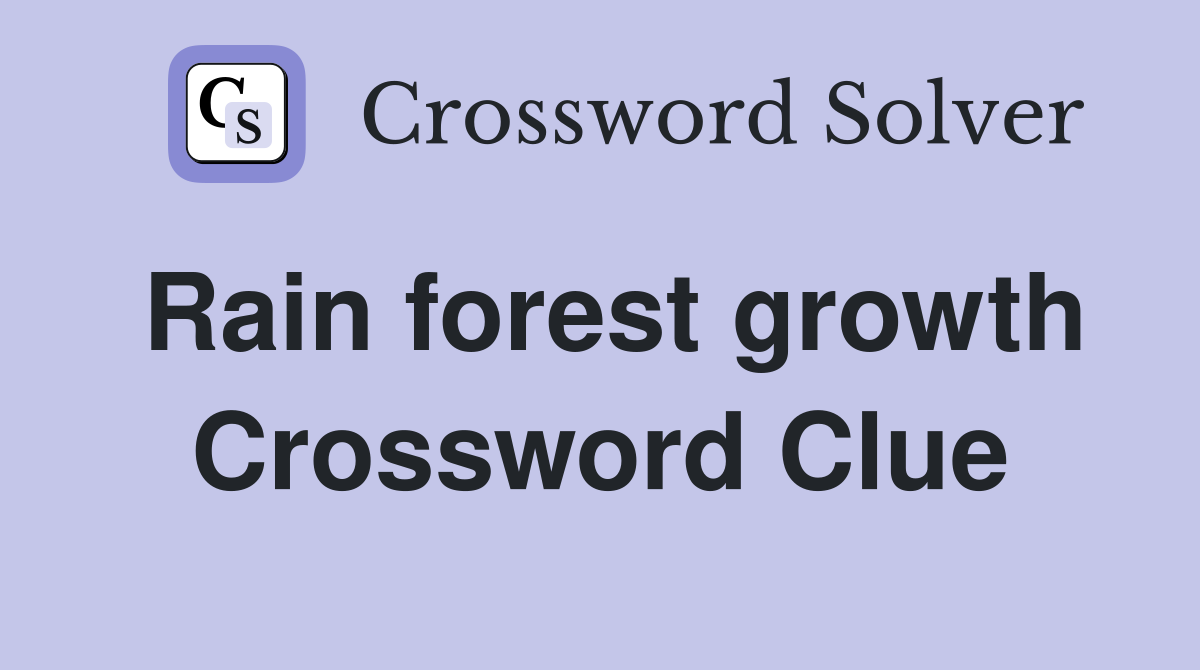 Rain forest growth Crossword Clue
