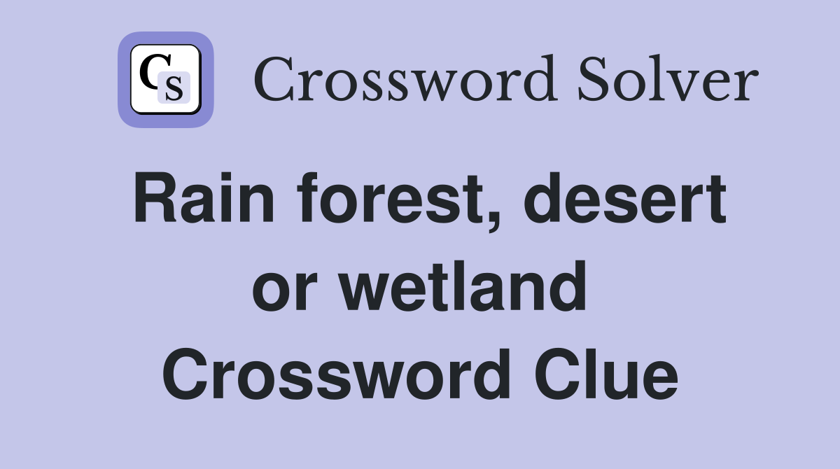 Rain forest, desert or wetland Crossword Clue