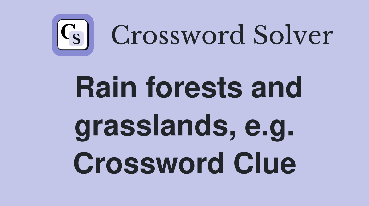 Rain forests and grasslands, e.g. Crossword Clue