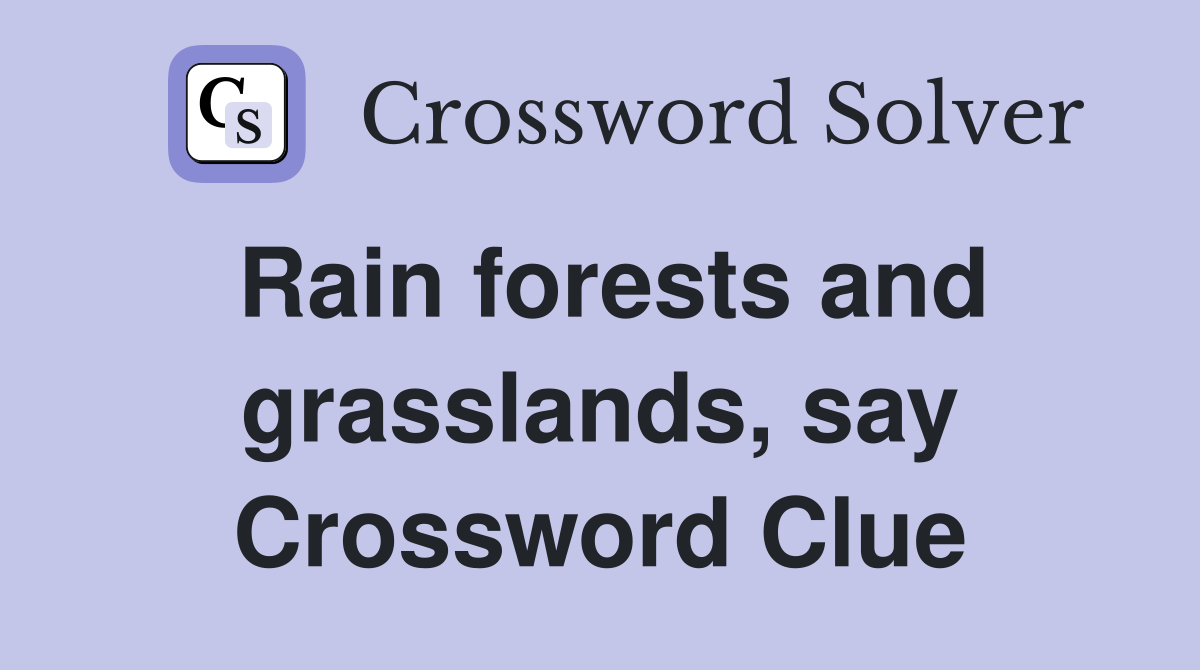 Rain forests and grasslands, say Crossword Clue