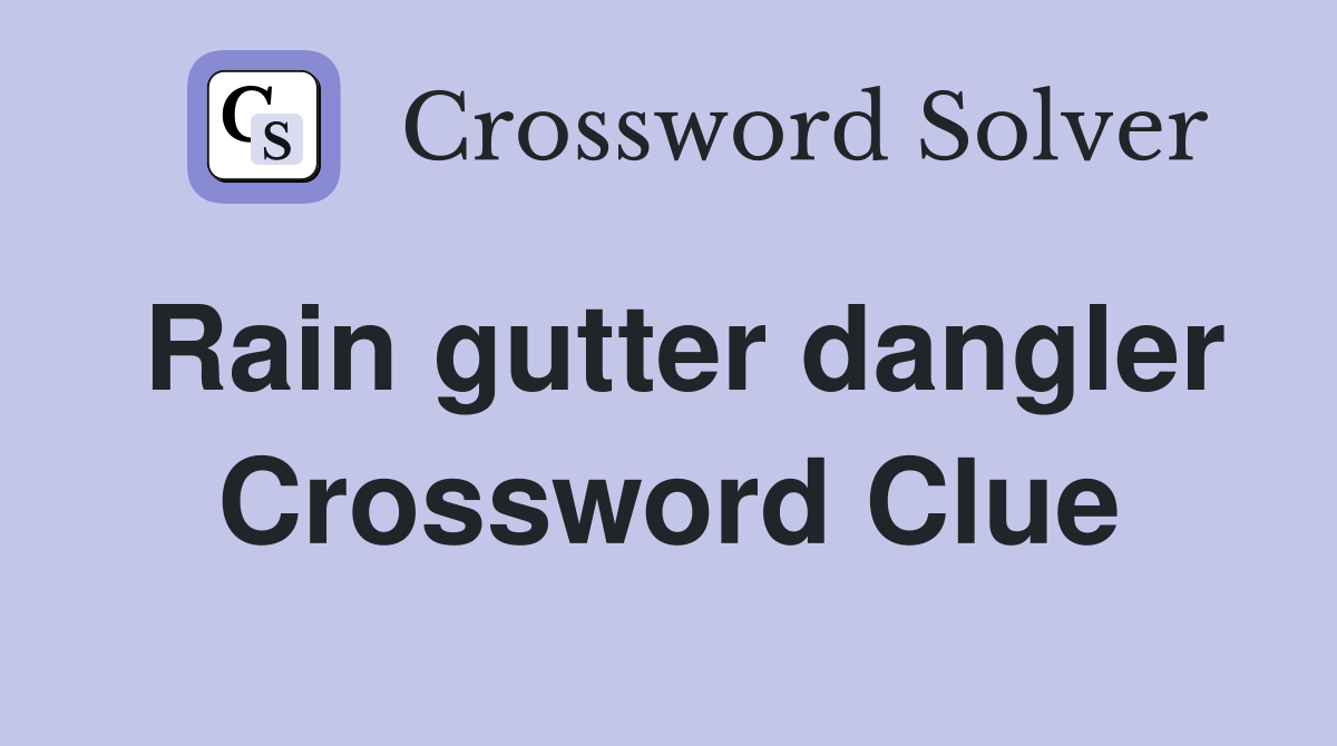 Rain gutter dangler Crossword Clue