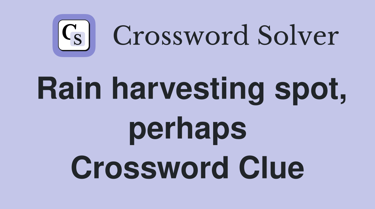 Rain harvesting spot, perhaps Crossword Clue