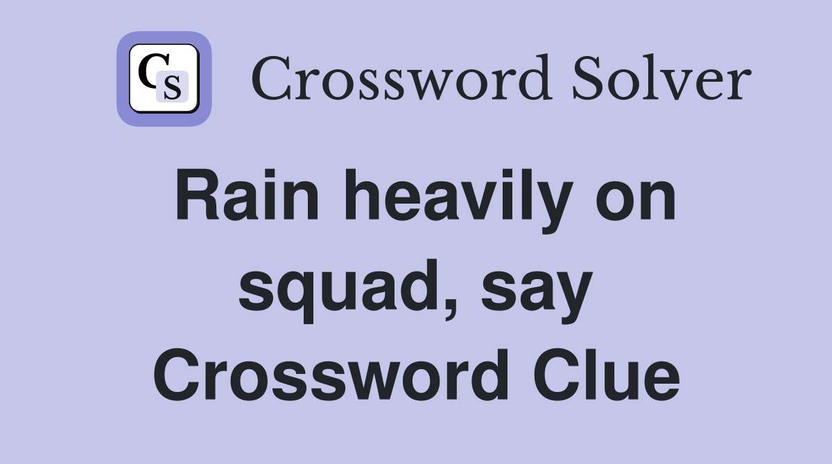 Rain heavily on squad, say Crossword Clue