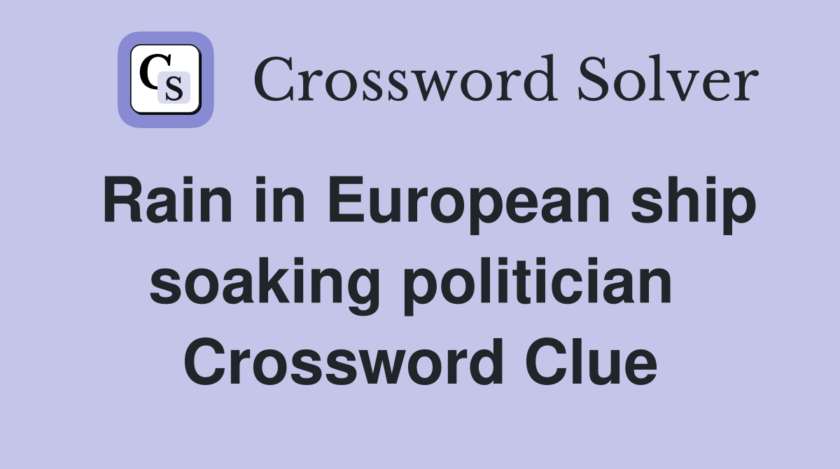 Rain in European ship soaking politician  Crossword Clue