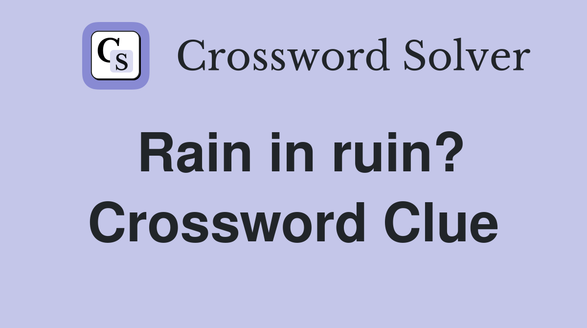 Rain in ruin? Crossword Clue