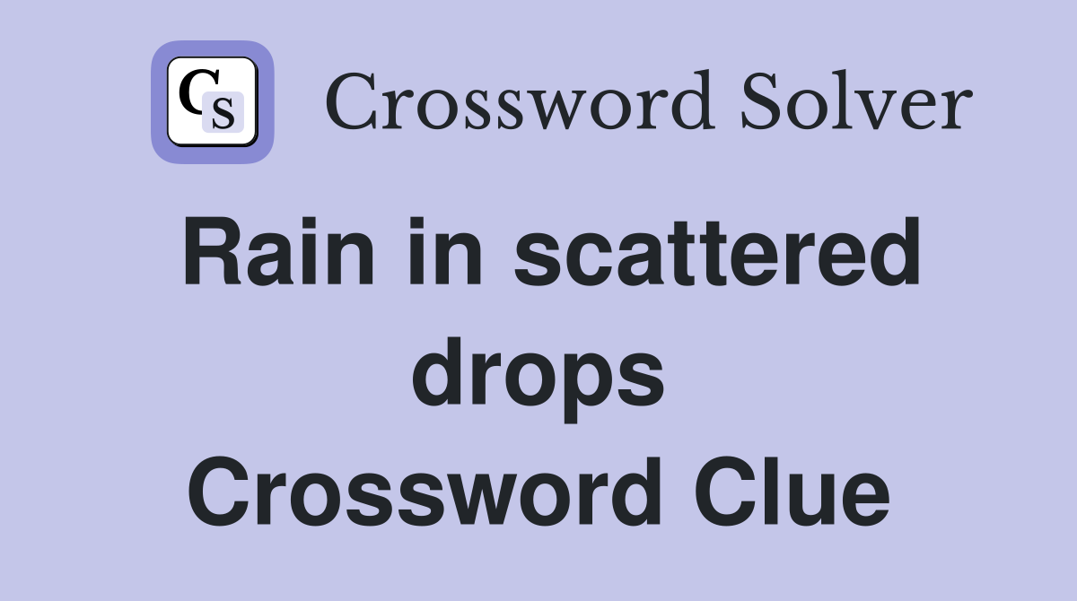 Rain in scattered drops Crossword Clue