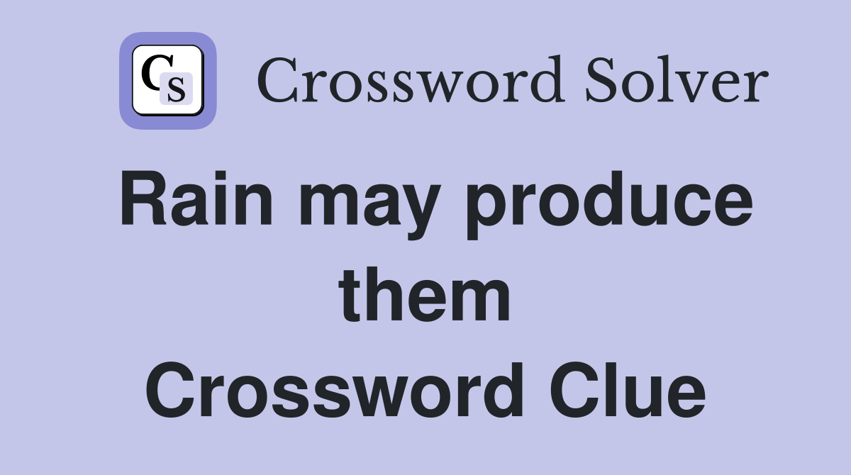 Rain may produce them Crossword Clue