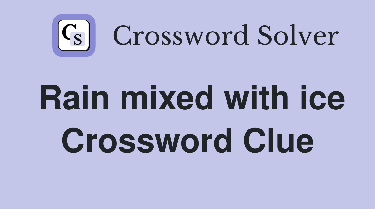 Rain mixed with ice Crossword Clue