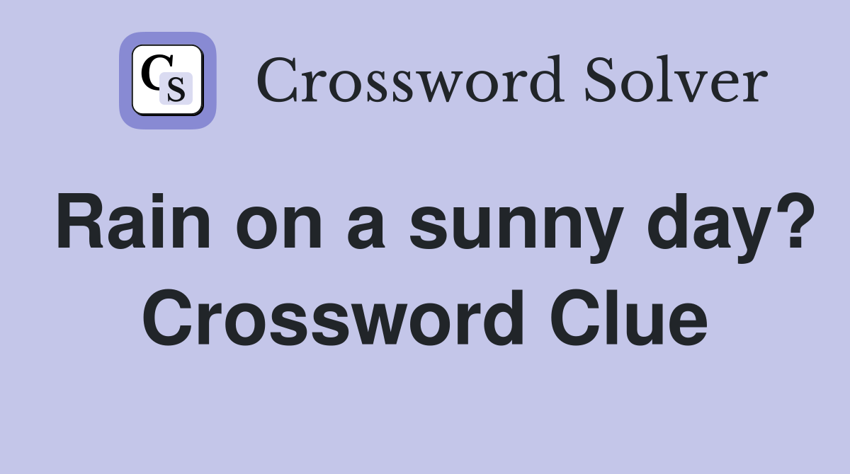Rain on a sunny day? Crossword Clue