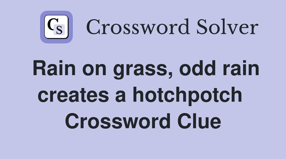 Rain on grass, odd rain creates a hotchpotch  Crossword Clue
