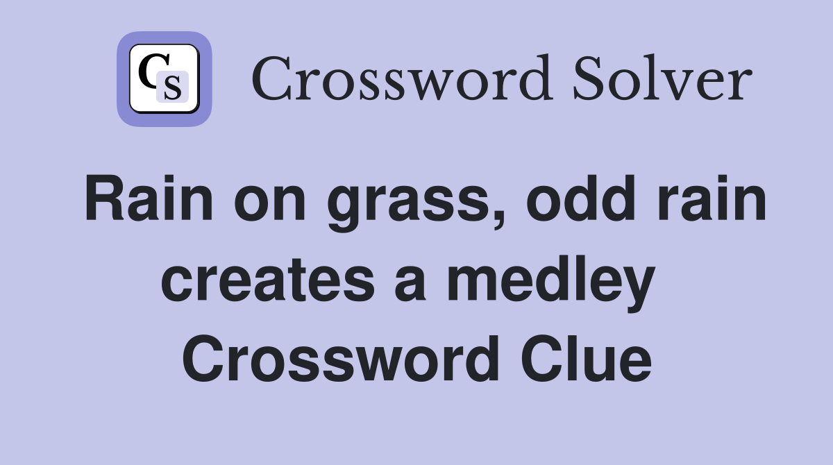 Rain on grass, odd rain creates a medley  Crossword Clue