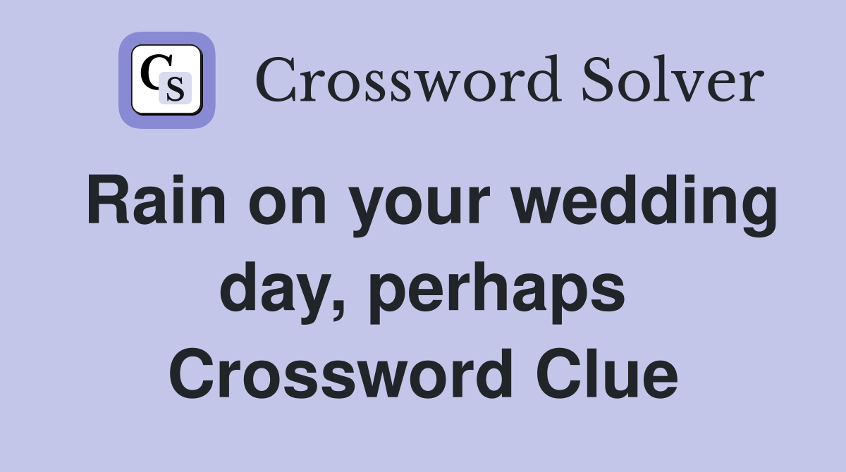 Rain on your wedding day, perhaps Crossword Clue
