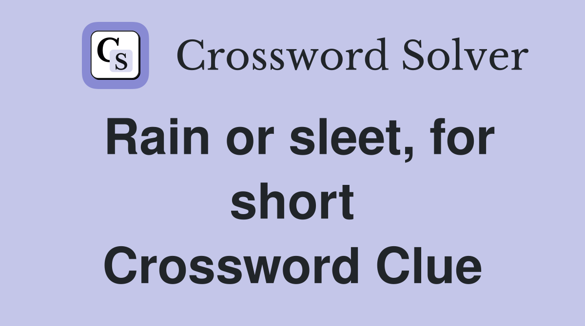 Rain or sleet, for short Crossword Clue