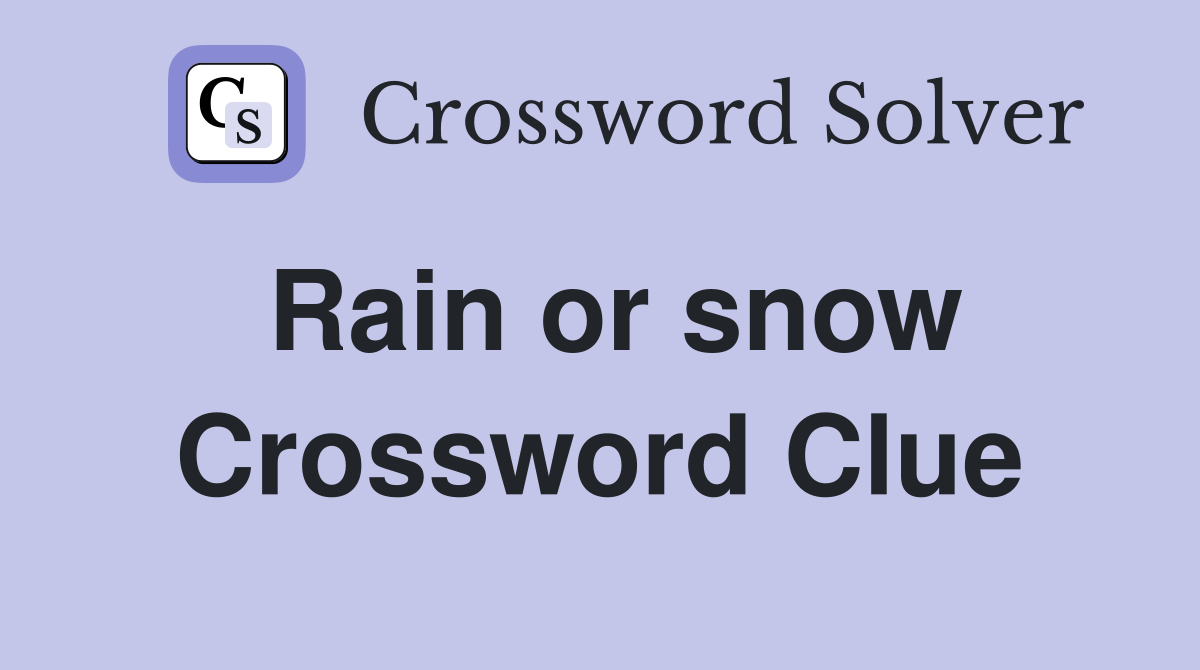 Rain or snow Crossword Clue