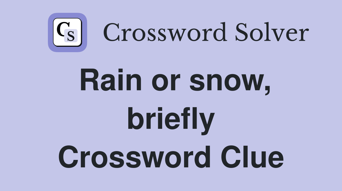 Rain or snow, briefly Crossword Clue