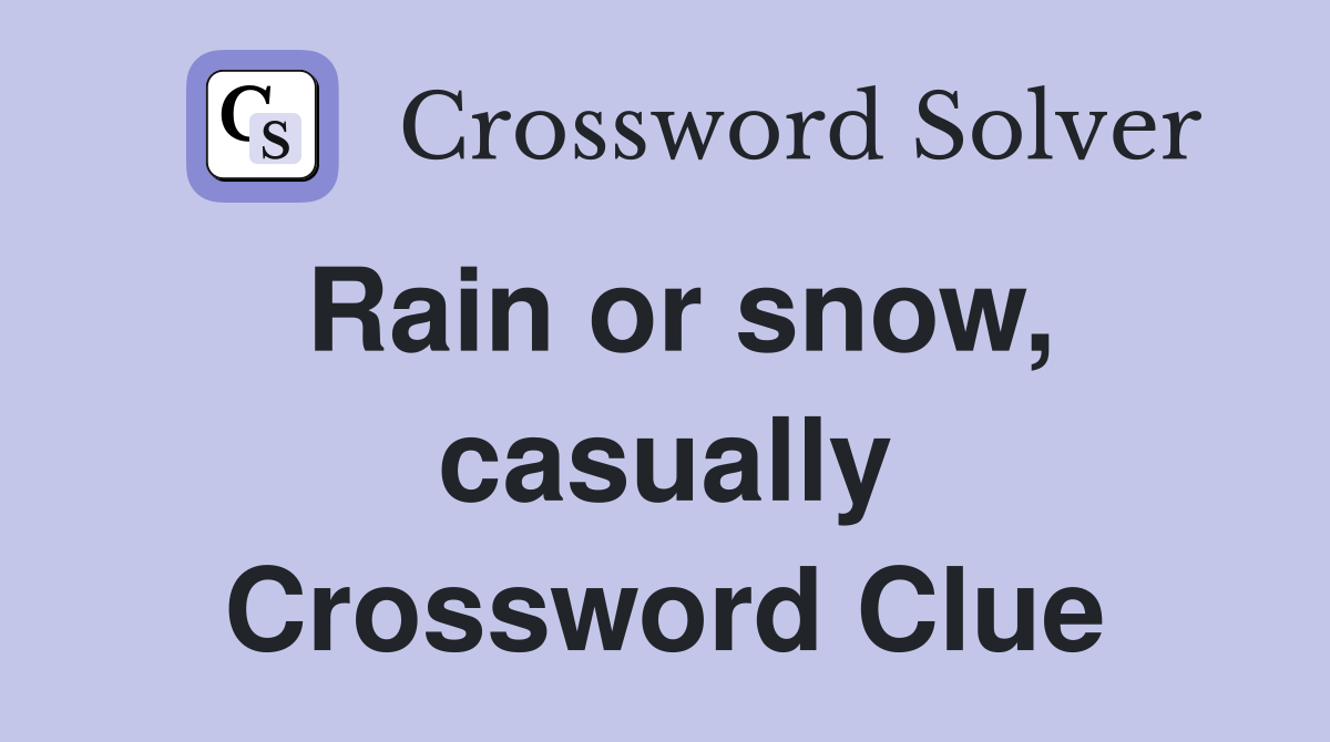 Rain or snow, casually Crossword Clue