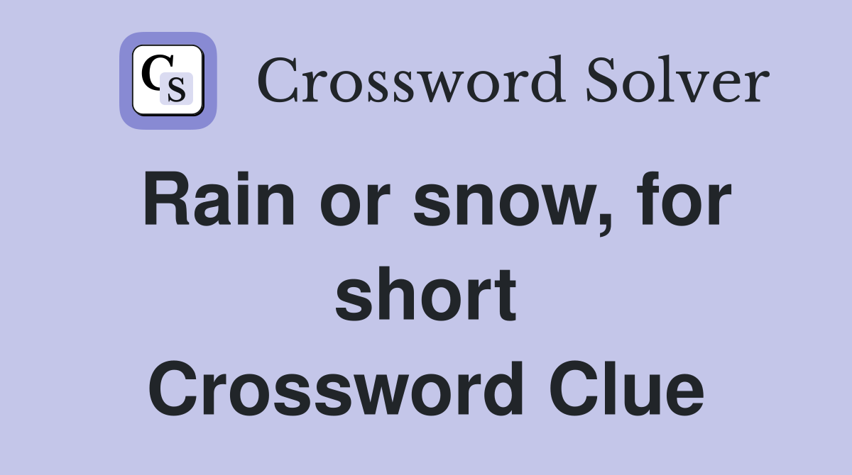 Rain or snow, for short Crossword Clue