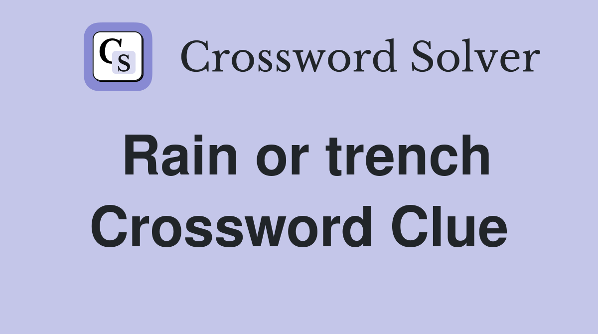 Rain or trench Crossword Clue