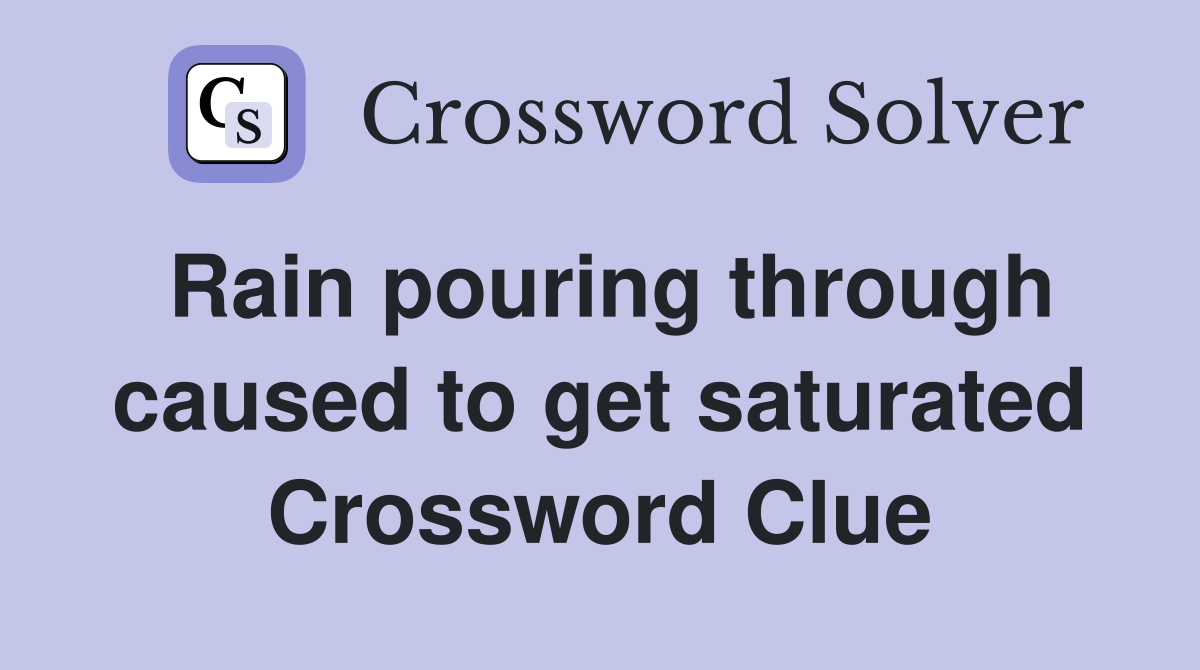 Rain pouring through caused to get saturated Crossword Clue
