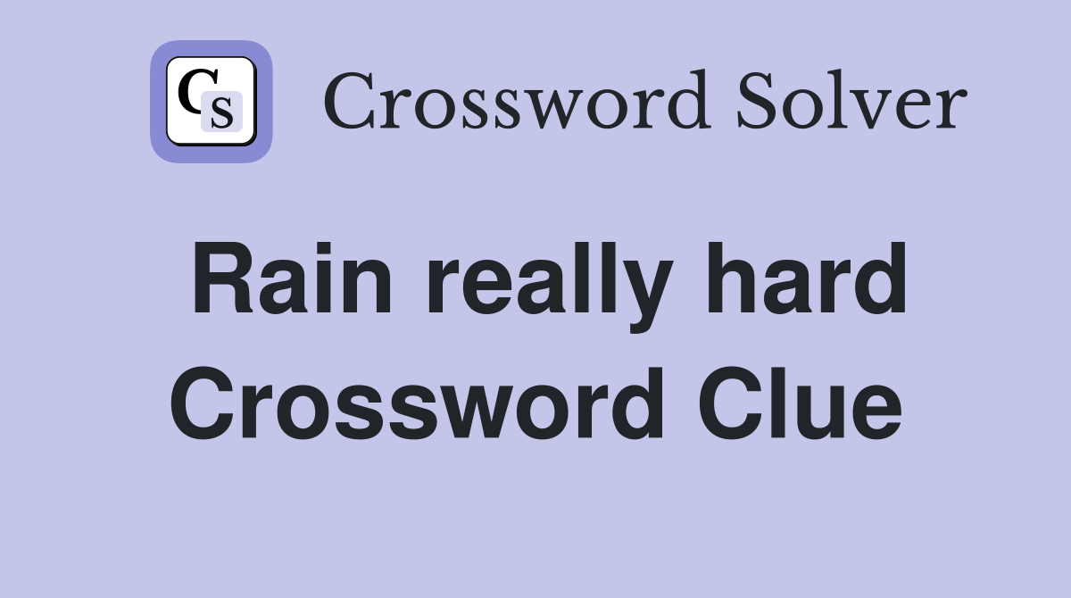 Rain really hard Crossword Clue