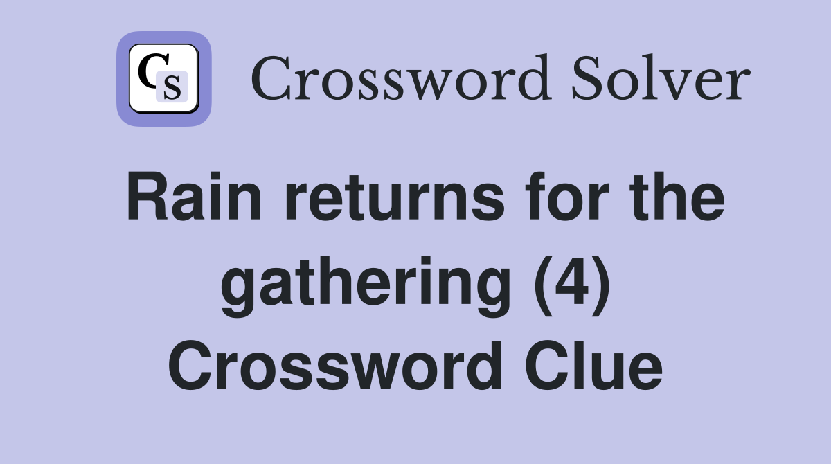 Rain returns for the gathering (4) Crossword Clue