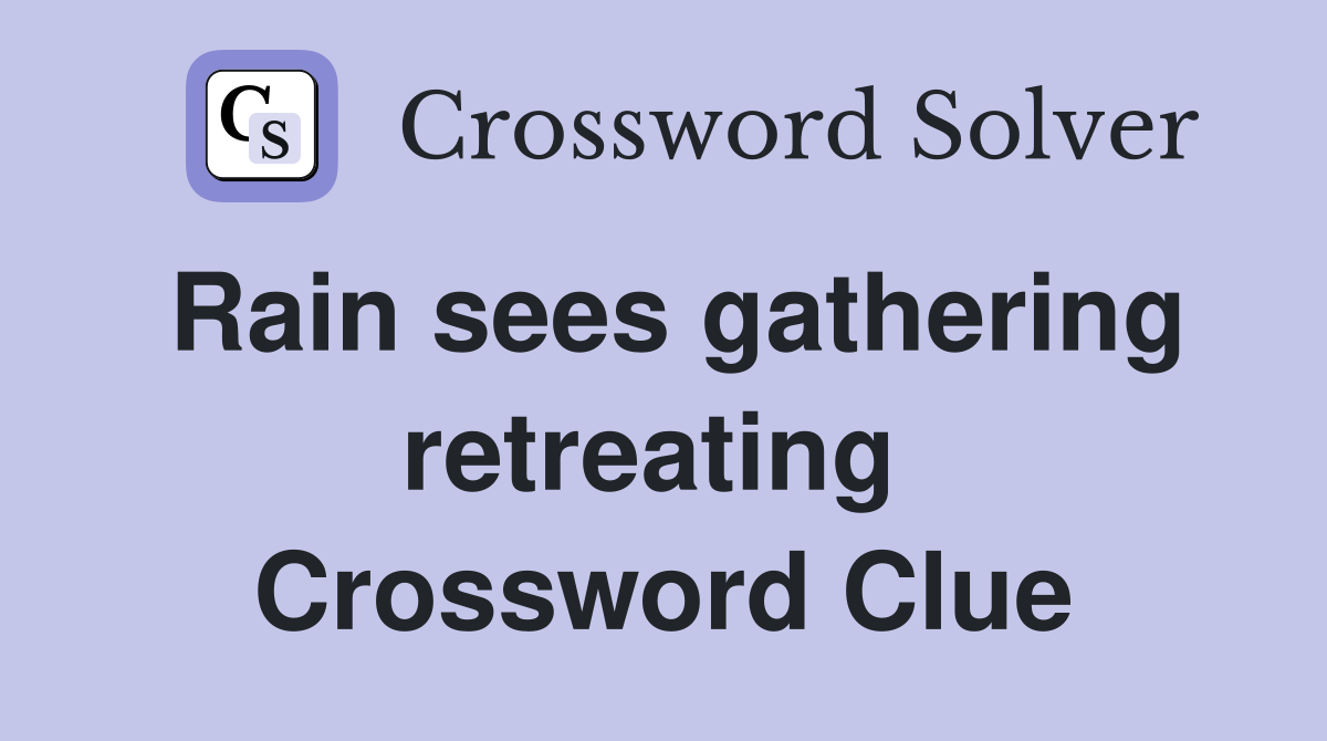 Rain sees gathering retreating  Crossword Clue