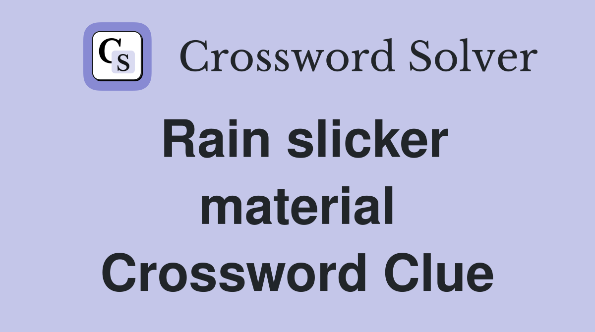 Rain slicker material Crossword Clue