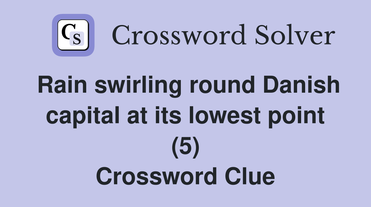 Rain swirling round Danish capital at its lowest point (5) Crossword Clue
