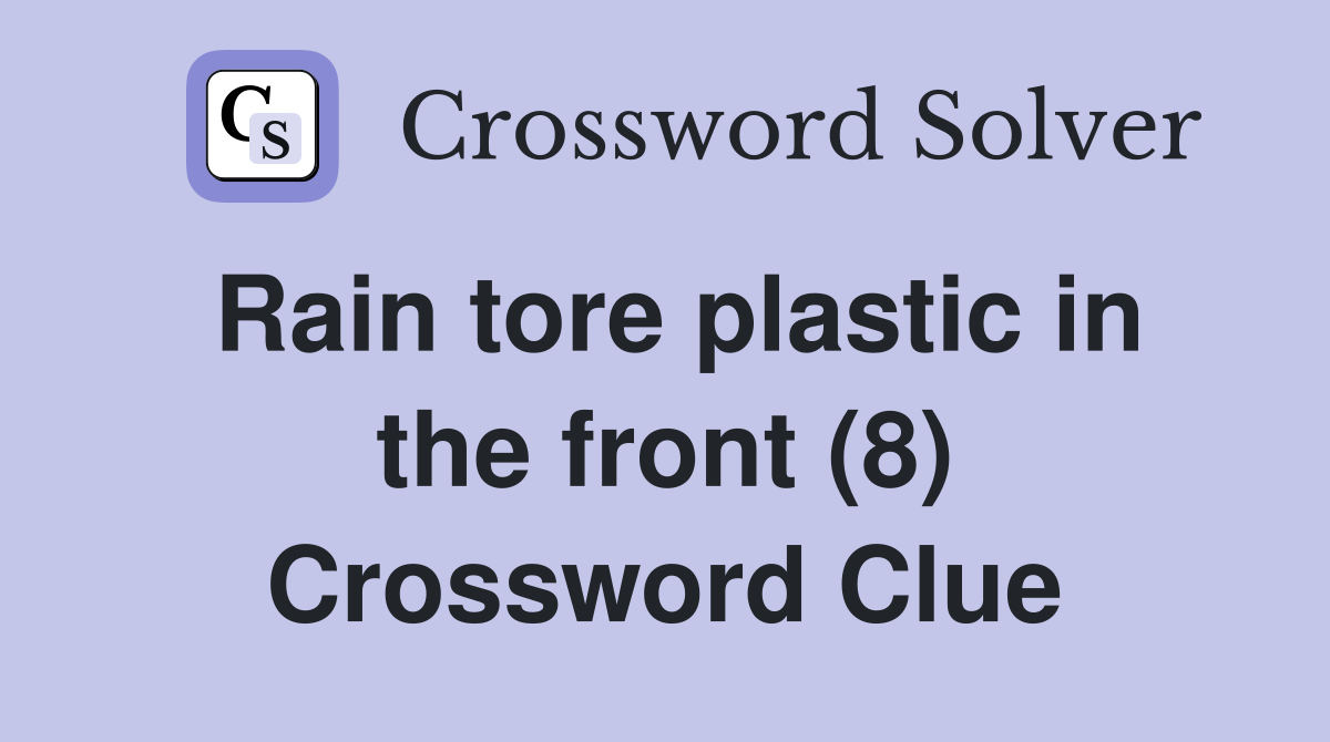 Rain tore plastic in the front (8) Crossword Clue