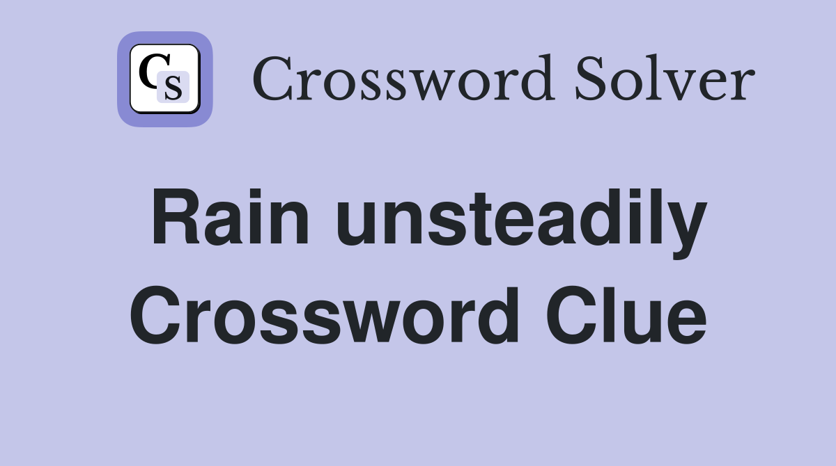 Rain unsteadily Crossword Clue