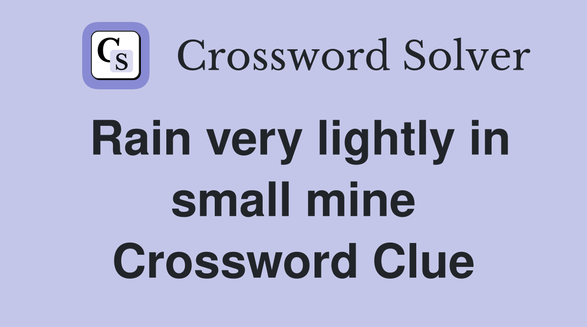 Rain very lightly in small mine Crossword Clue