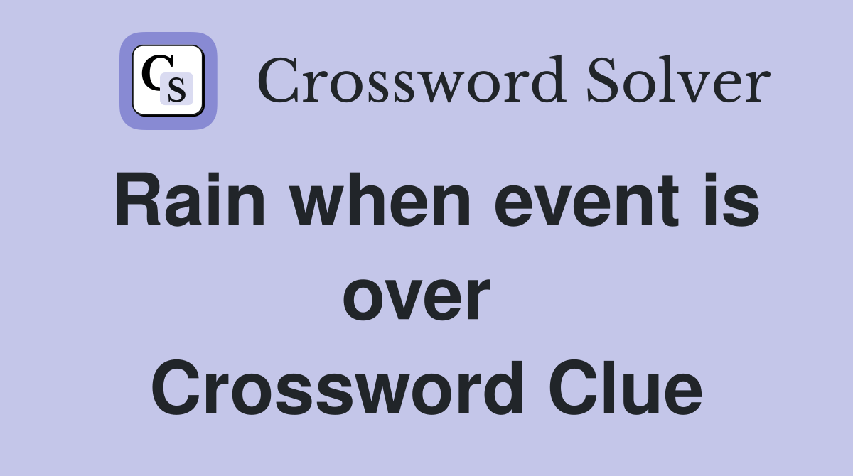 Rain when event is over  Crossword Clue