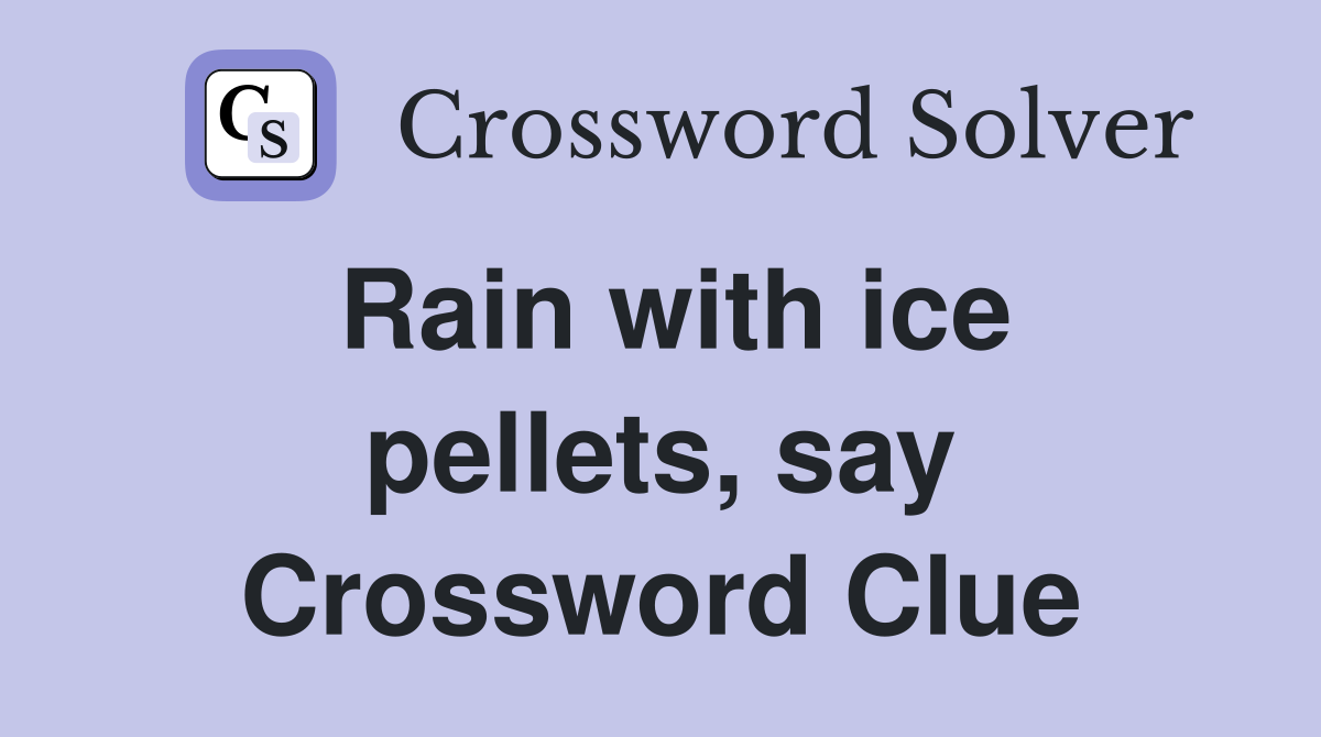Rain with ice pellets, say Crossword Clue