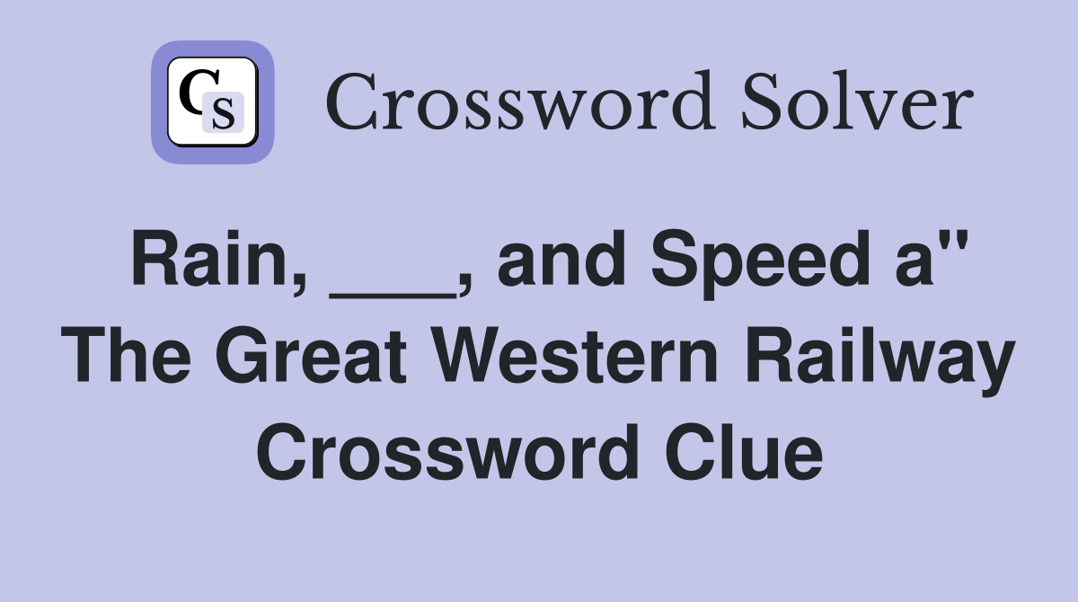 Rain, ___, and Speed a" The Great Western Railway Crossword Clue