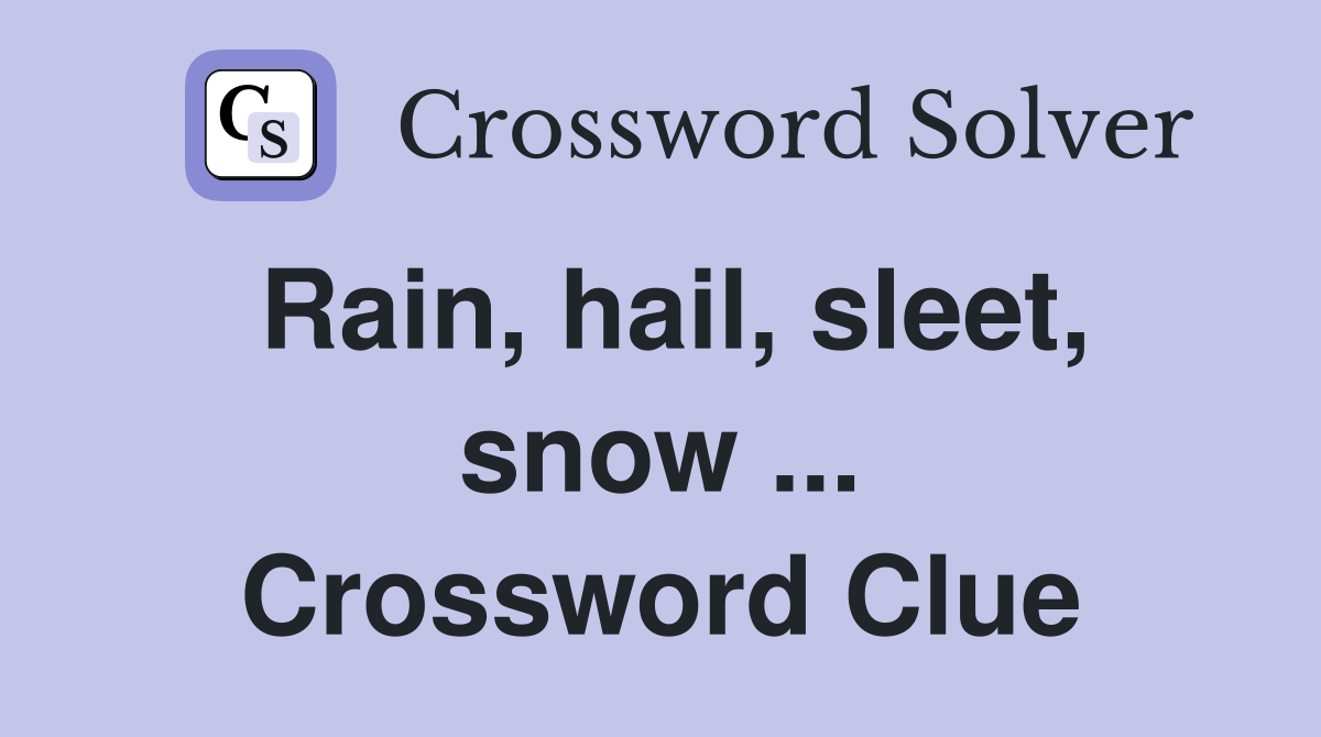 Rain, hail, sleet, snow ... Crossword Clue