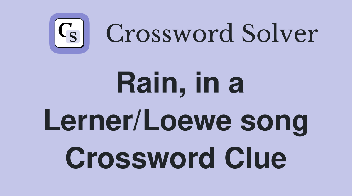 Rain, in a Lerner/Loewe song Crossword Clue