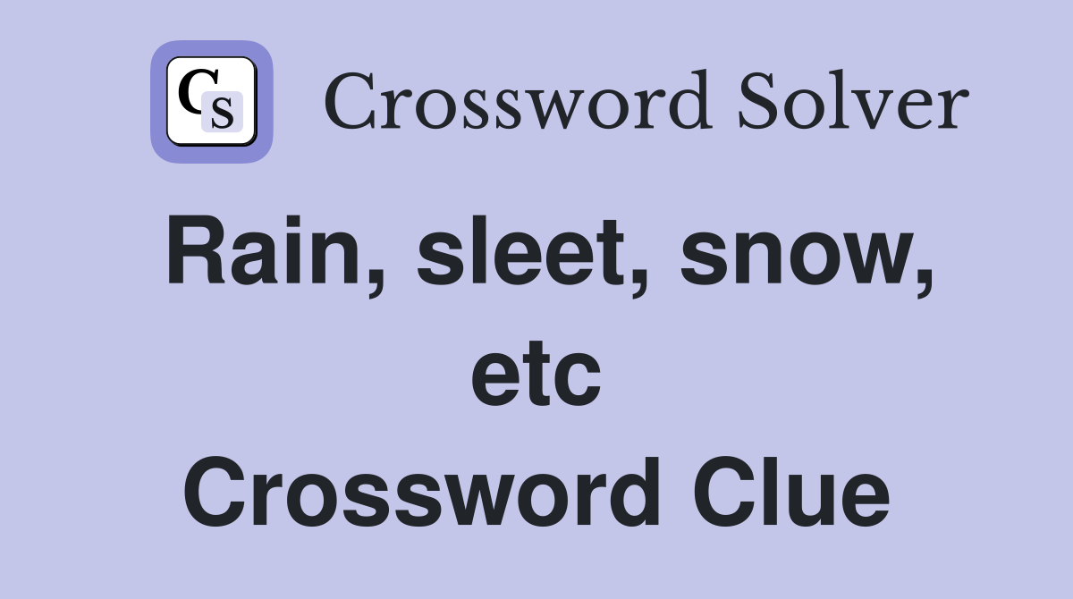 Rain, sleet, snow, etc Crossword Clue