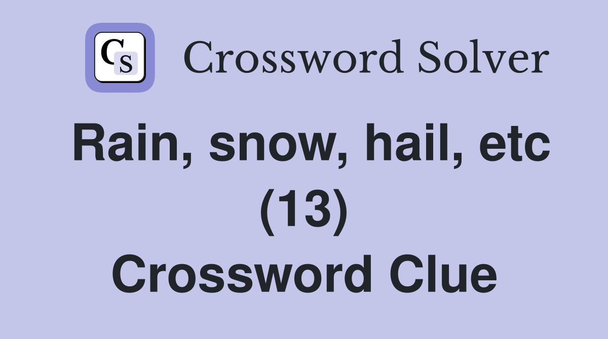 Rain, snow, hail, etc (13) Crossword Clue