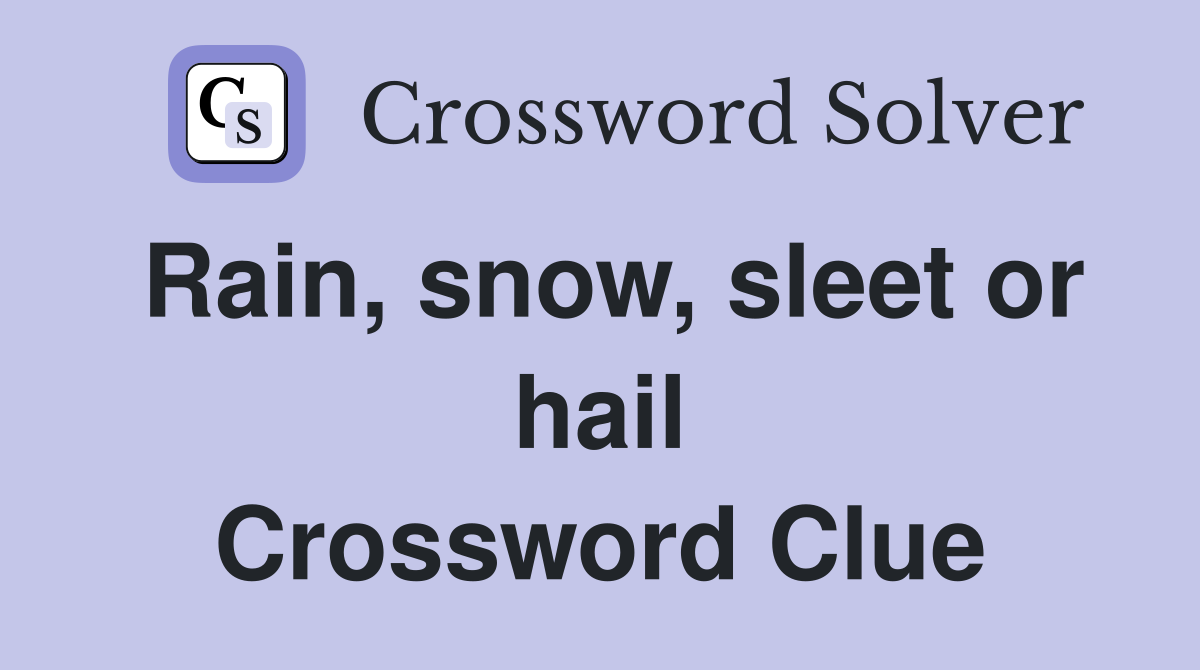 Rain, snow, sleet or hail Crossword Clue