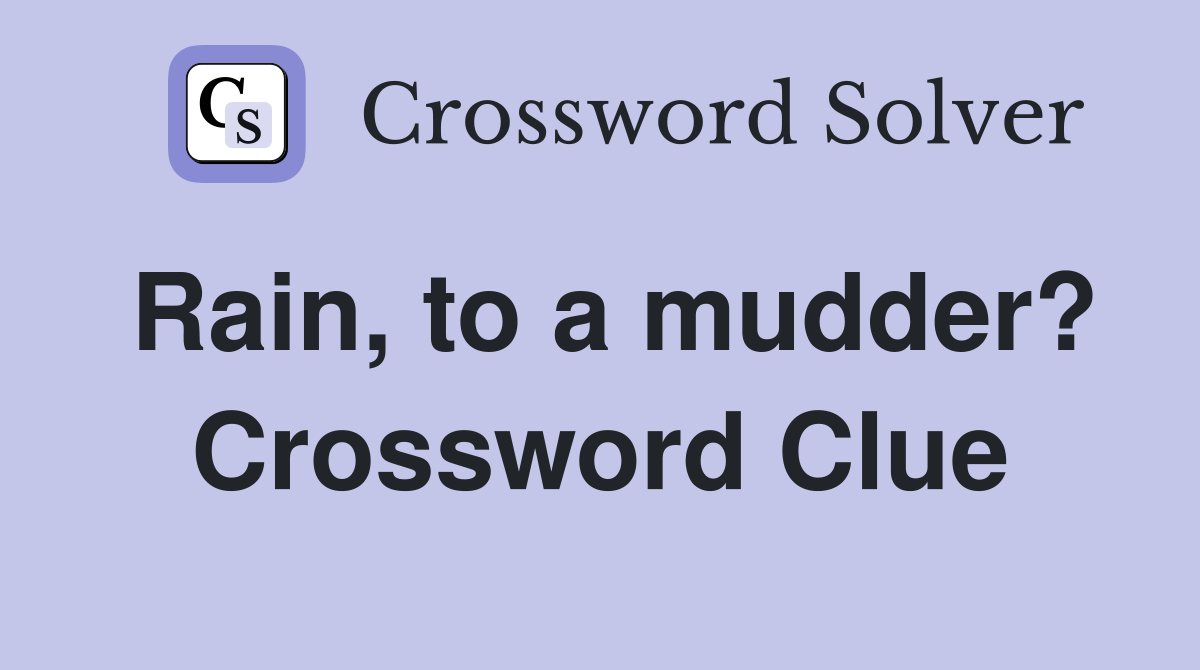 Rain, to a mudder? Crossword Clue